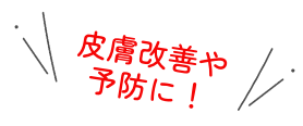 皮膚改善や予防に！